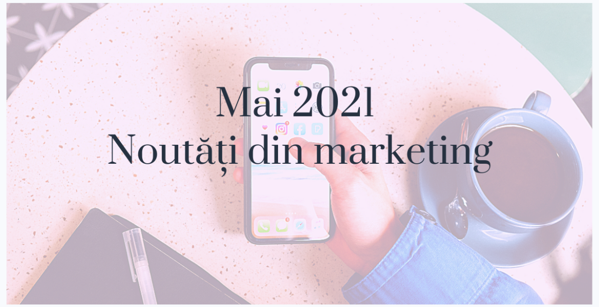 Mai 2021: Noutati in marketing