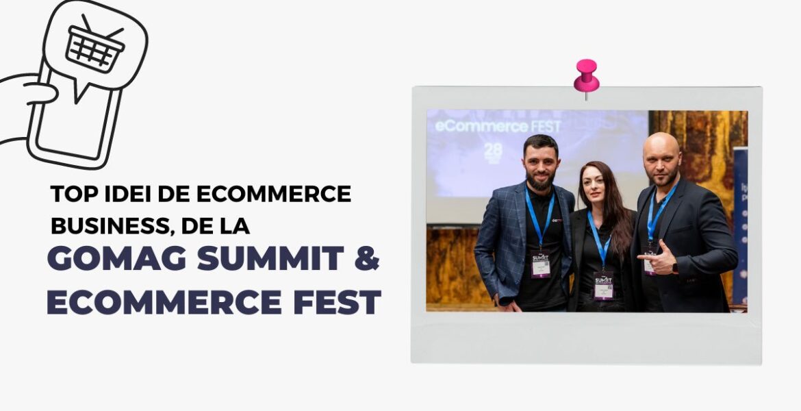 Top idei de eCommerce business, de la GOMAG SUMMIT & ECOMMERCE FEST