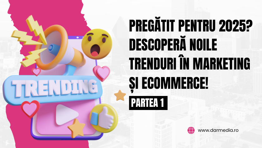 (I)Pregătit pentru 2025? Descoperă noile trenduri în marketing și ecommerce!